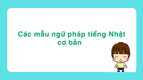 Các mẫu ngữ pháp tiếng Nhật thường dùng – Phần 1