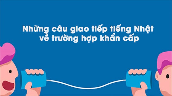 Những câu giao tiếp tiếng Nhật về trường hợp khẩn cấp